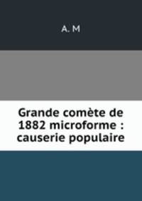 Grande comete de 1882 microforme : causerie populaire