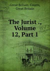 The Jurist ., Volume 12, Part 1