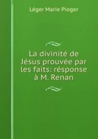 La divinite de Jesus prouvee par les faits: response a M. Renan