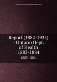 Report (1882-1924) - Ontario Dept. of Health. 1883-1884