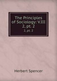 The Principles of Sociology: V.III. 2, pt. 2