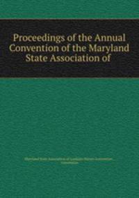 Proceedings of the Annual Convention of the Maryland State Association of .