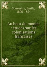 Au bout du monde : etudes sur les colonisations francaises