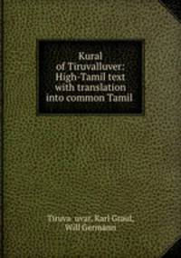 Kural of Tiruvalluver: High-Tamil text with translation into common Tamil .