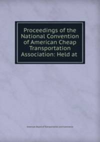 Proceedings of the National Convention of American Cheap Transportation Association: Held at .
