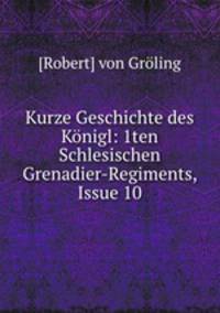 Kurze Geschichte des Konigl: 1ten Schlesischen Grenadier-Regiments, Issue 10