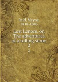 Lost Lenore, or, The adventures of a rolling stone. 2