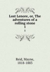 Lost Lenore, or, The adventures of a rolling stone. 1