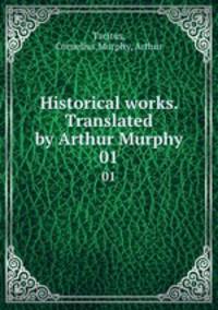 Historical works. Translated by Arthur Murphy. 01