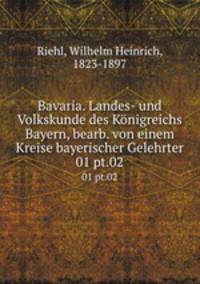 Bavaria. Landes- und Volkskunde des Knigreichs Bayern, bearb. von einem Kreise bayerischer Gelehrter. 01 pt.02