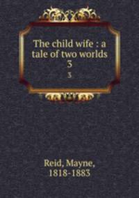 The child wife : a tale of two worlds. 3