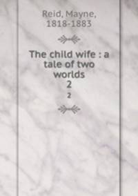 The child wife : a tale of two worlds. 2