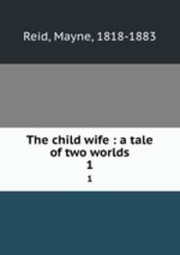 The child wife : a tale of two worlds. 1