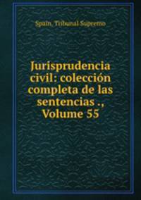 Jurisprudencia civil: coleccion completa de las sentencias ., Volume 55