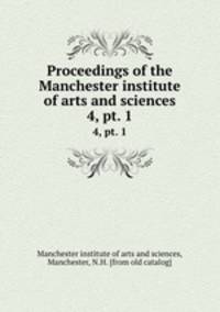 Proceedings of the Manchester institute of arts and sciences. 4, pt. 1