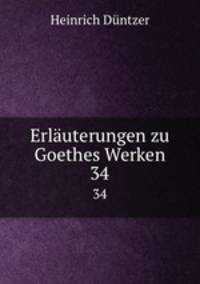 Erluterungen zu Goethes Werken. 34