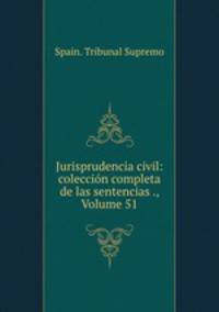 Jurisprudencia civil: coleccion completa de las sentencias ., Volume 51
