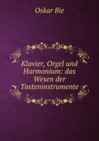 Klavier, Orgel und Harmonium: das Wesen der Tasteninstrumente