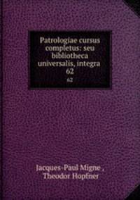 Patrologiae cursus completus: seu bibliotheca universalis, integra .. 62