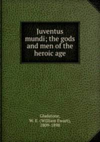 Juventus mundi; the gods and men of the heroic age