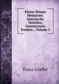 Kleine Wiener Memoiren: historische Novellen, Genrescenen, Fresken ., Volume 3