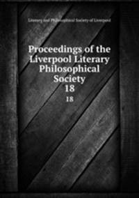 Proceedings of the Liverpool Literary & Philosophical Society. 18