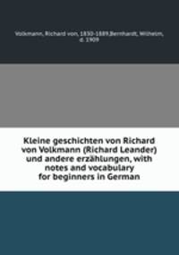 Kleine geschichten von Richard von Volkmann (Richard Leander) und andere erzahlungen, with notes and vocabulary for beginners in German