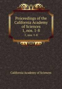 Proceedings of the California Academy of Sciences. 1, nos. 1-8
