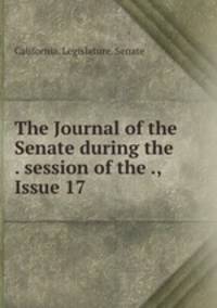 The Journal of the Senate during the . session of the ., Issue 17