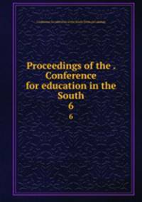 Proceedings of the . Conference for education in the South. 6