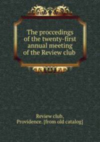 The proccedings of the twenty-first annual meeting of the Review club