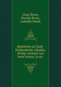 Kleefsche en Zuid-Hollandsche Arkadia, of dag-verhaal van twee reizen, in en .