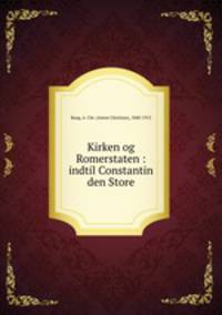 Kirken og Romerstaten : indtil Constantin den Store
