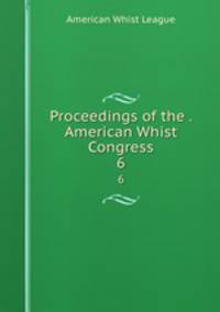 Proceedings of the . American Whist Congress. 6