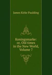 Koningsmarke: or, Old times in the New World, Volume 7