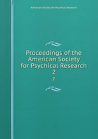 Proceedings of the American Society for Psychical Research. 2