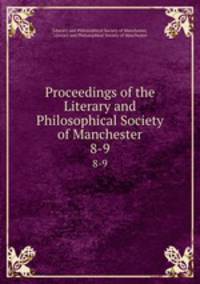Proceedings of the Literary and Philosophical Society of Manchester. 8-9