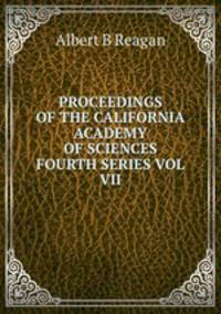 PROCEEDINGS OF THE CALIFORNIA ACADEMY OF SCIENCES FOURTH SERIES VOL VII