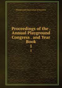 Proceedings of the . Annual Playground Congress . and Year Book. 1