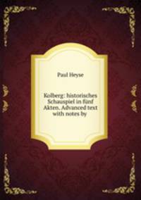 Kolberg: historisches Schauspiel in funf Akten. Advanced text with notes by .