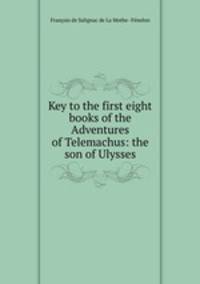 Key to the first eight books of the Adventures of Telemachus: the son of Ulysses