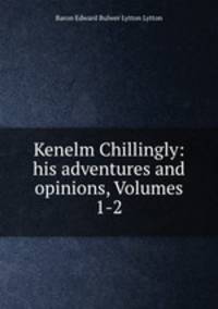 Kenelm Chillingly: his adventures and opinions, Volumes 1-2