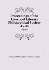 Proceedings of the Liverpool Literary & Philosophical Society. 43-44