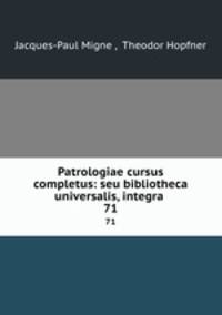 Patrologiae cursus completus: seu bibliotheca universalis, integra .. 71
