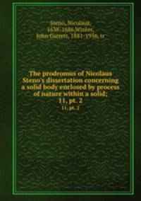 The prodromus of Nicolaus Steno`s dissertation concerning a solid body enclosed by process of nature within a solid;. 11, pt. 2