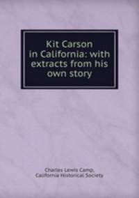 Kit Carson in California: with extracts from his own story