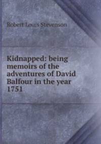 Kidnapped: being memoirs of the adventures of David Balfour in the year 1751 .