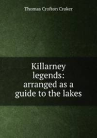 Killarney legends: arranged as a guide to the lakes