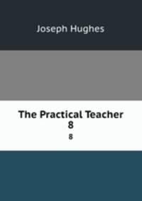 The Practical Teacher. 8