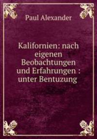 Kalifornien: nach eigenen Beobachtungen und Erfahrungen : unter Bentuzung .